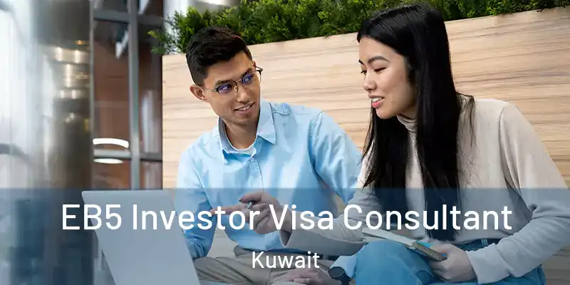  EB5 Investor Visa Consultant Kuwait