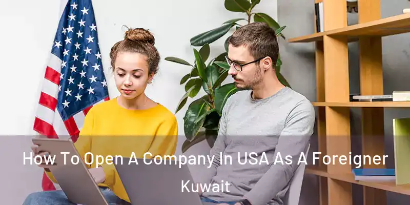  How To Open A Company In USA As A Foreigner Kuwait